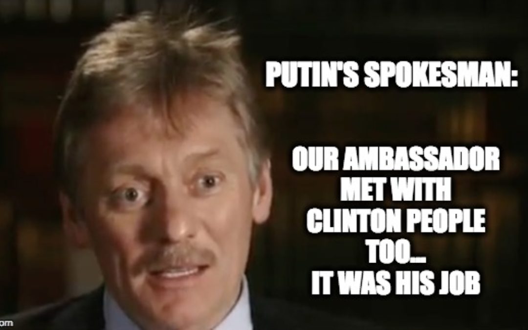 Putin’s Spox Dmitry Peskov: Our Ambassador Met W/Team Clinton Too (Video and Transcript)