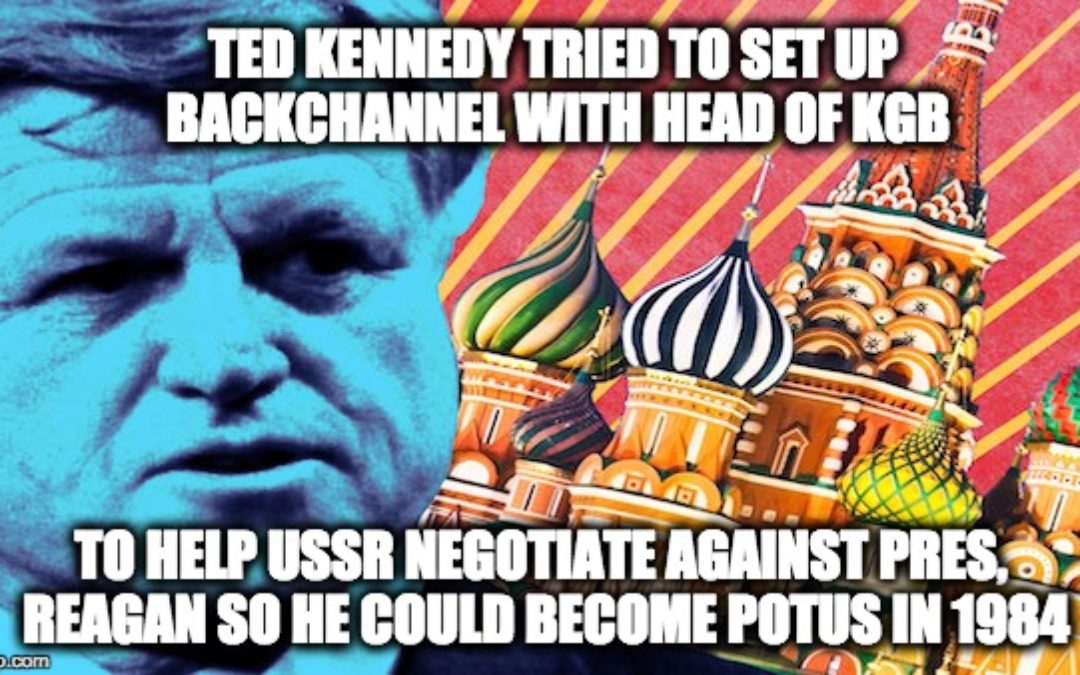 Ted Kennedy Created USSR Back Channel To Help Negotiate AGAINST Pres. Reagan