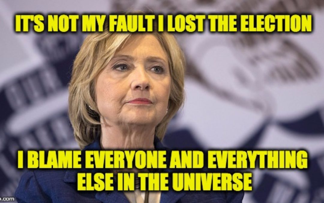 The Deplorables Guide To Hillary’s Excuses For Losing & Some REAL Reasons She Lost