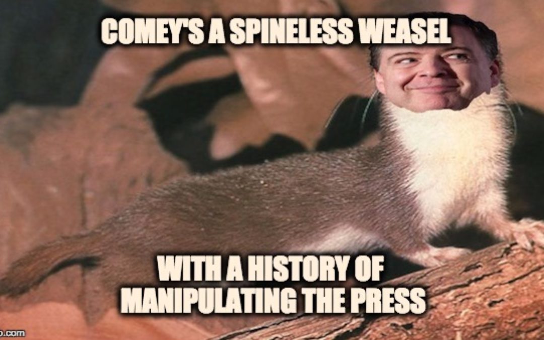 James Comey is a “Spineless Weasel” with a “History of Manipulating” the Press