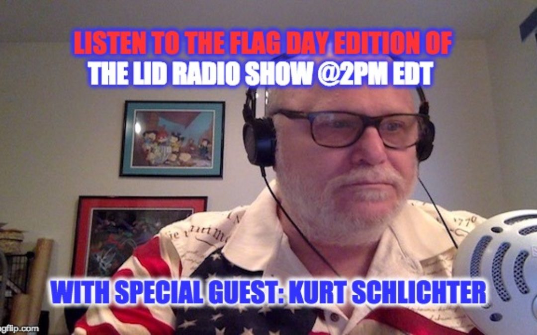 LISTEN @ 2PM EDT Lid Radio Show, Flag Day Edition W/ Special Guest Kurt Schlichter