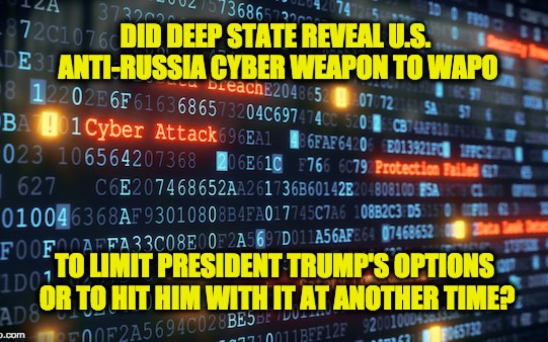 ‘Deep State’ Leaks Secret U.S. Cyber Weapon To Undermine Trump’s Russia Options