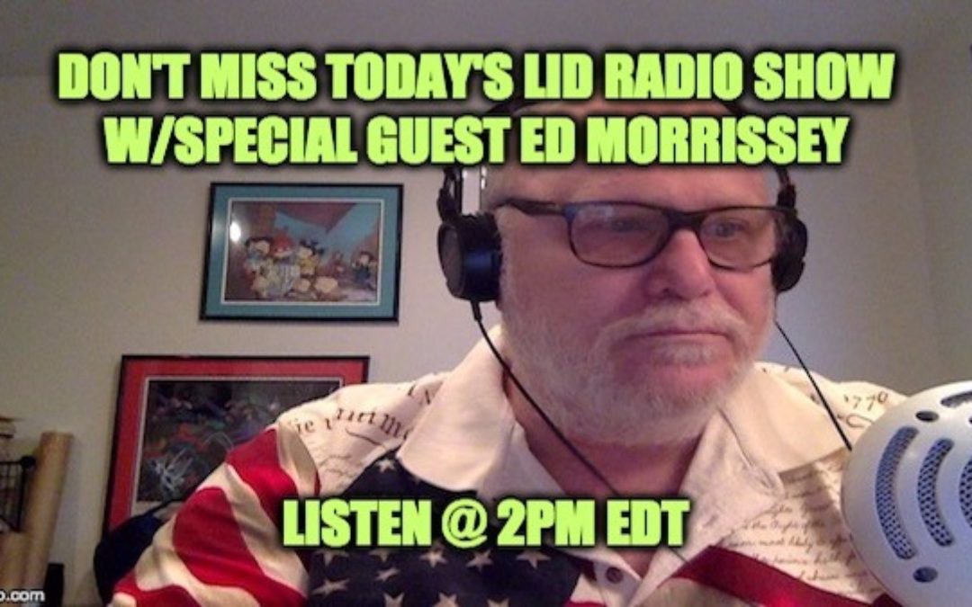 Listen Today @ 2PM EDT: The Lid Radio Show W/Guest Ed Morrissey