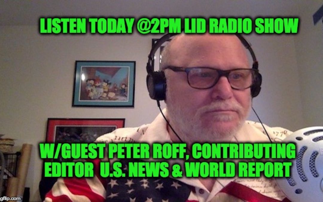 Listen @2PM Today (7/26), The Lid Radio Show W/Guest Peter Roff of U.S. News & World Report