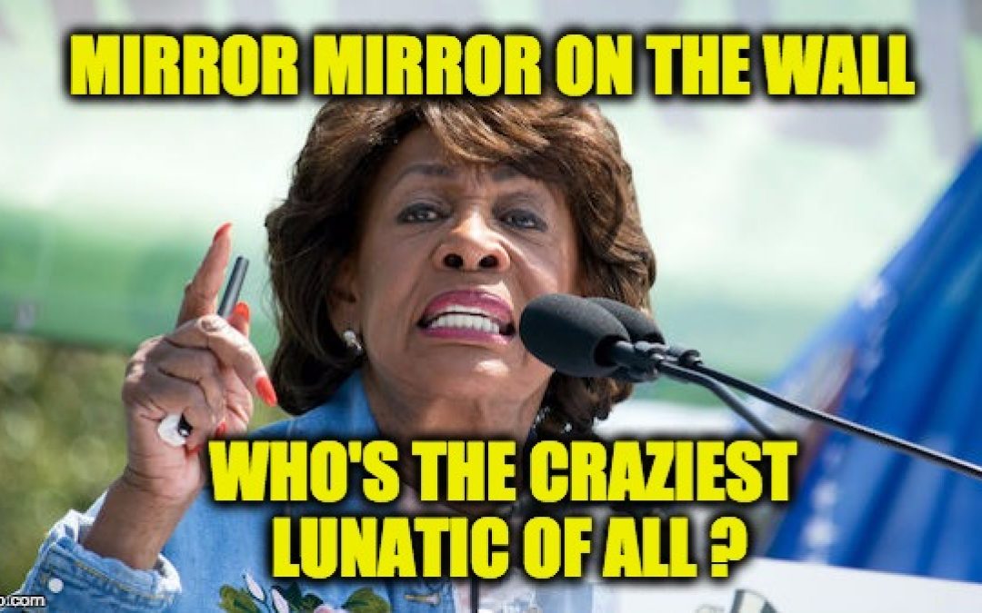 Mad Maxine Waters Continues Her Descent Into Lunacy