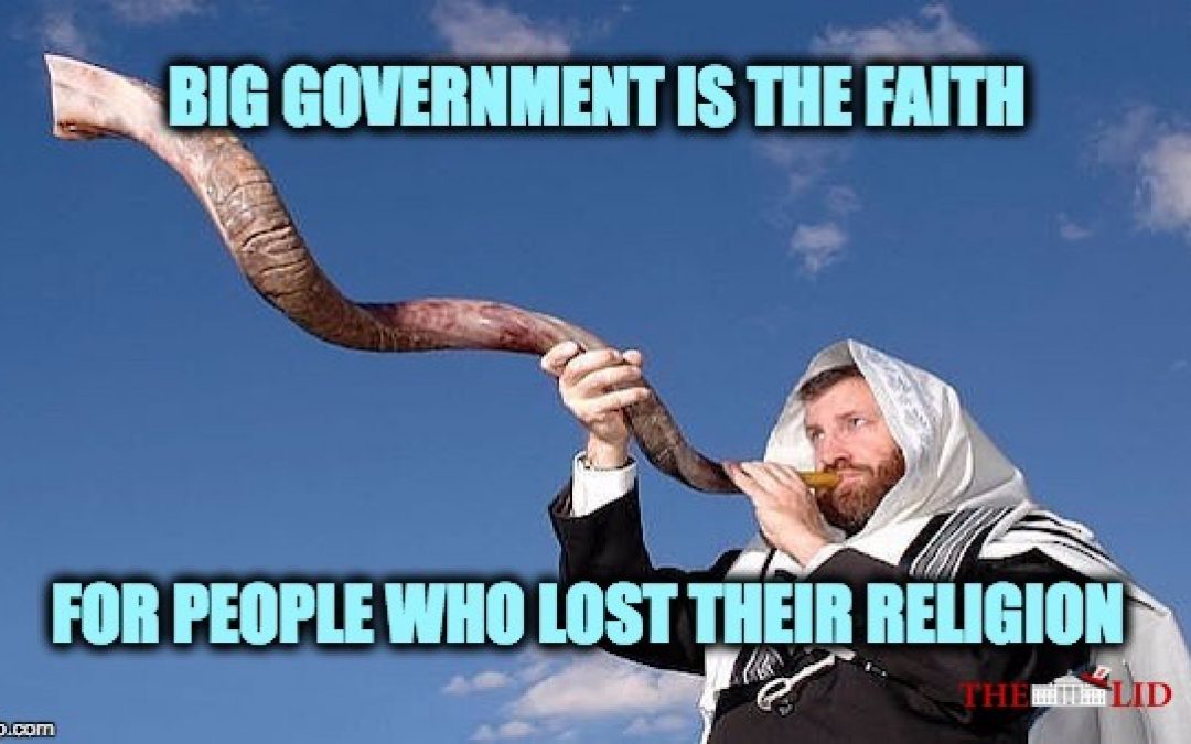 Big Government Is The Faith For People Who Lost Their Religion