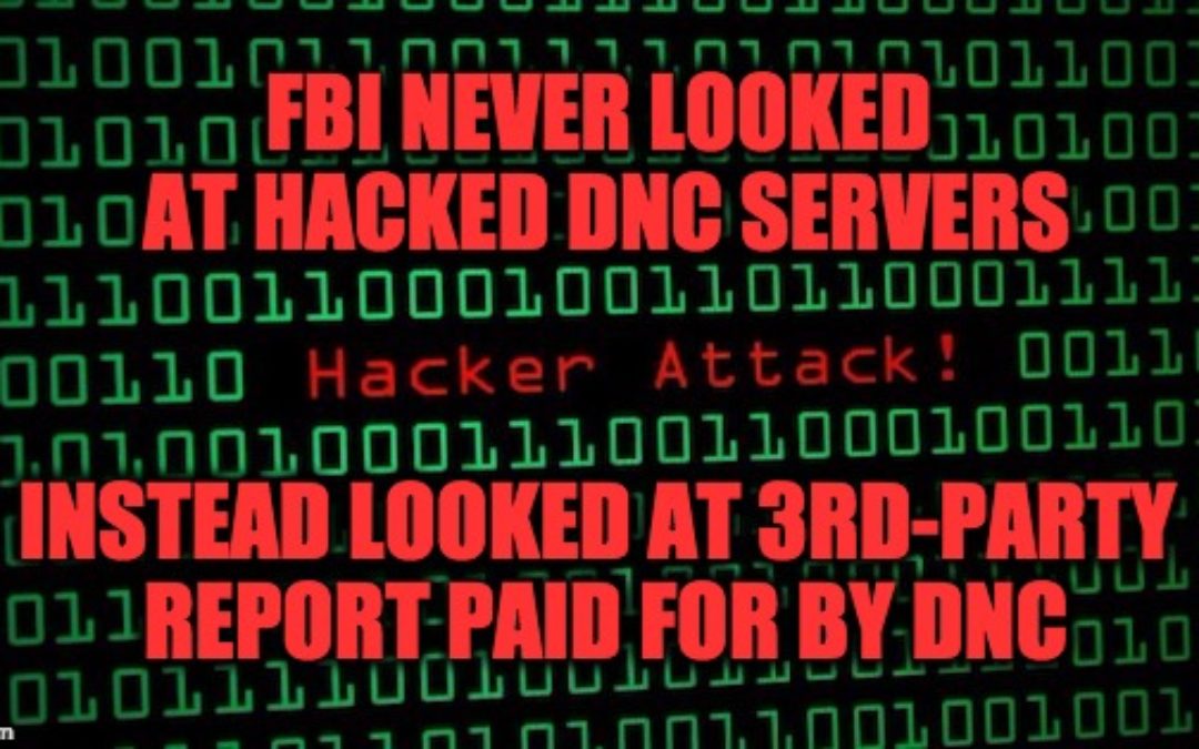 Why Did DNC Force FBI To Use A Report They Paid For In Hacking Investigation?