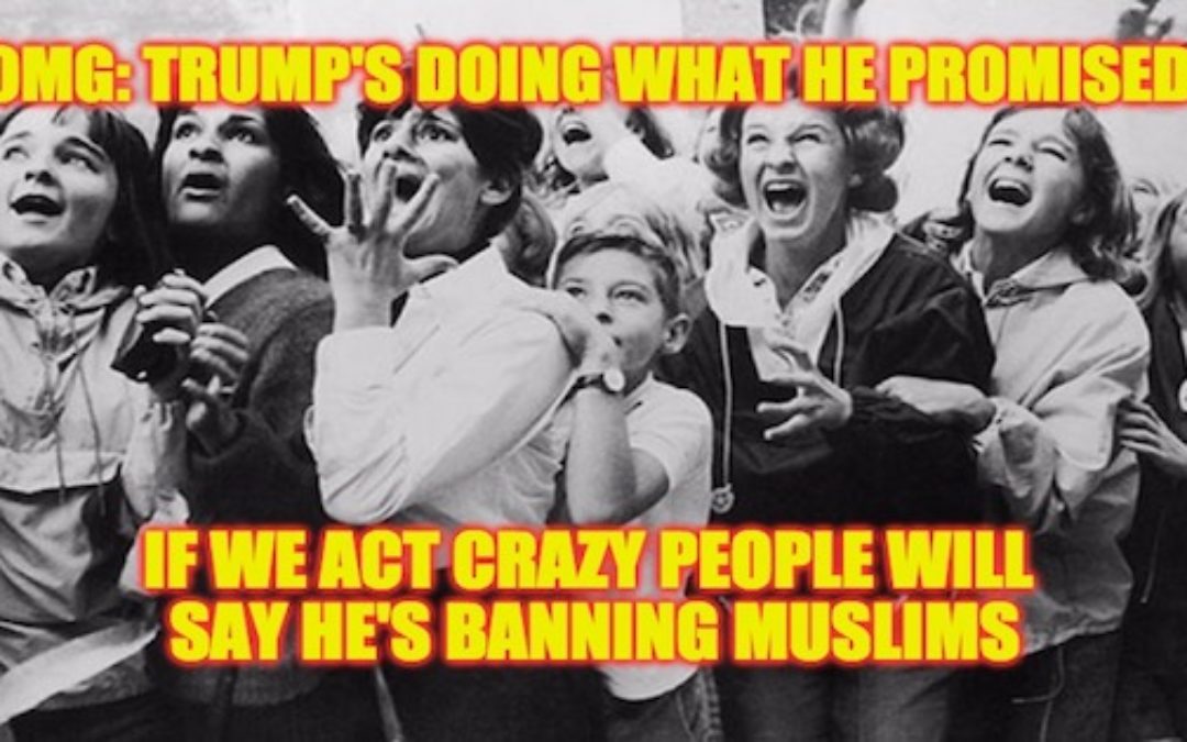 Leftist Hysteria Over Trumps Nonexistent ‘Muslim Ban’ Grows by the Minute