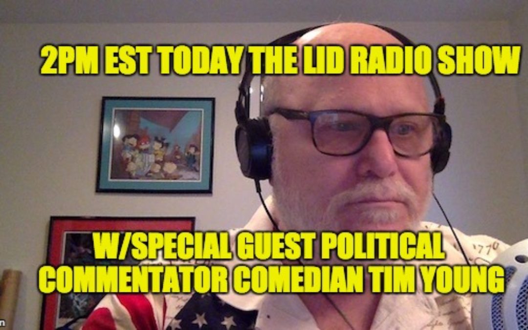 Today’s Lid Radio Show @2PM EST W/Guest: Political Comedian Tim Young