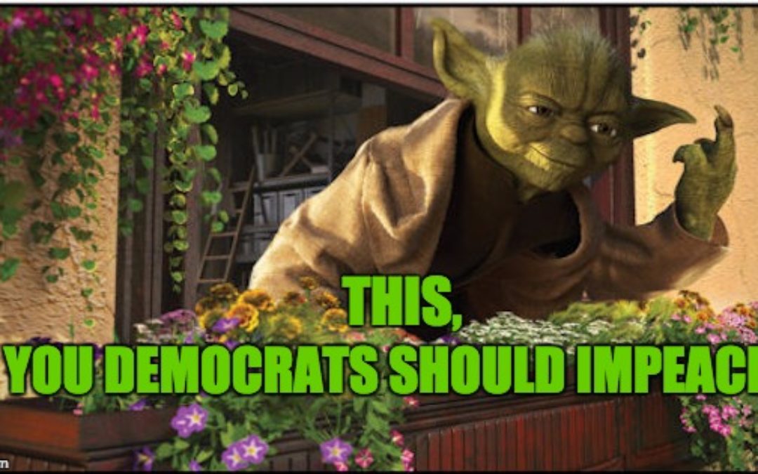 Hey Democrats, Impeach THIS!
