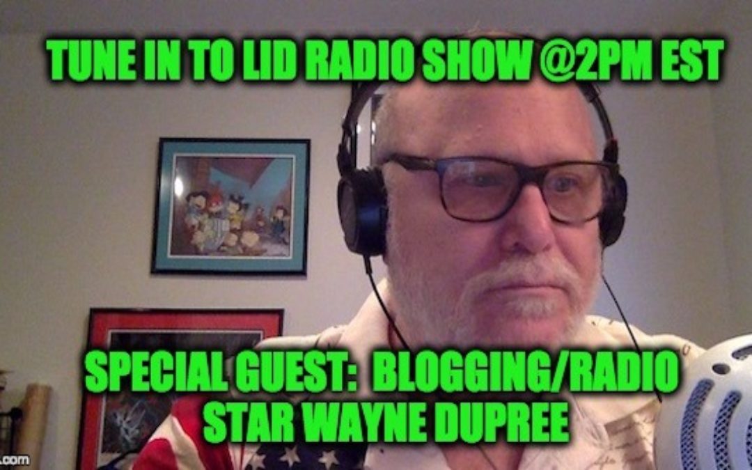 TODAY (3/22) @ 2PM EDT Lid Radio Show W/Special Guest Wayne Dupree