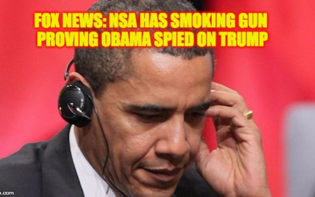 Fox News Reports The NSA Has “Smoking Gun” Proving Obama Spied on Trump