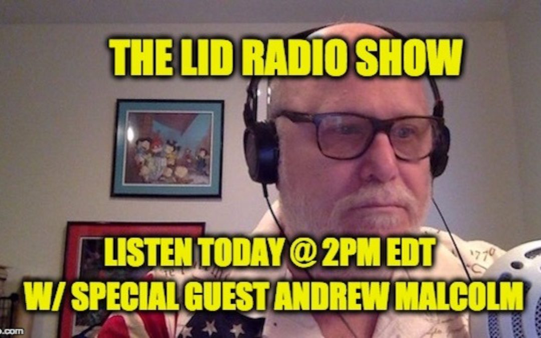 Today’s (4/5) Lid Radio Show @2PM Eastern W/Special Guest Andrew Malcolm