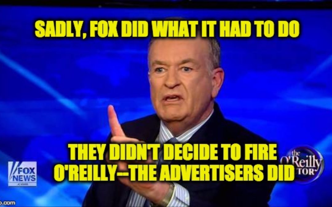 Don’t Blame Fox They Didn’t Fire Bill O’Reilly, The Advertisers Did