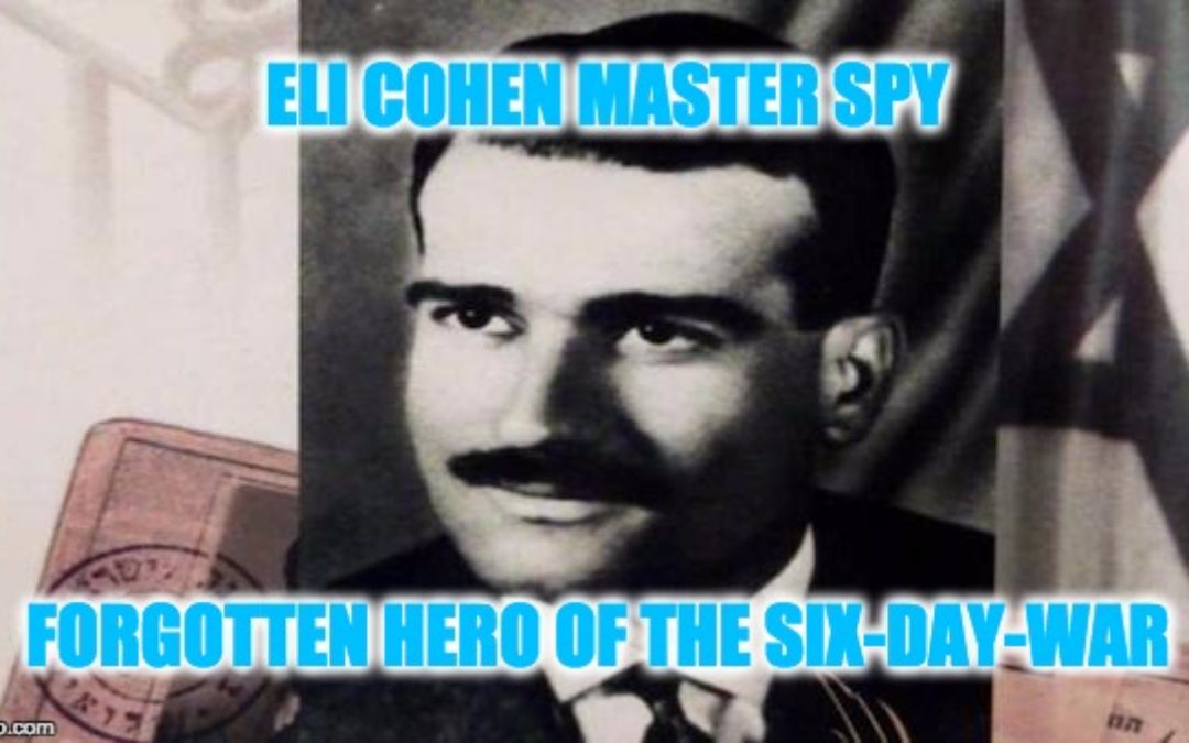 50 Years Since The The Six-Day-War: Eli Cohen, Master Spy-Forgotten Hero