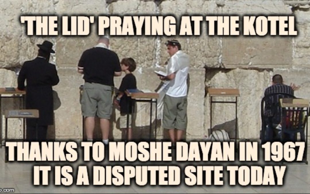 Why Bibi Couldn’t Go With Trump To The Western Wall–Moshe Dayan’s Hubris