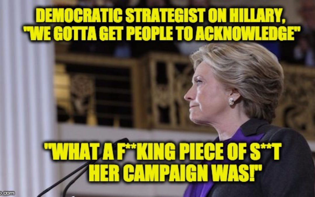 Democratic Strategist’s Rationale For Hillary Loss: Her Campaign Was A “F**king Piece Of Sh*t”