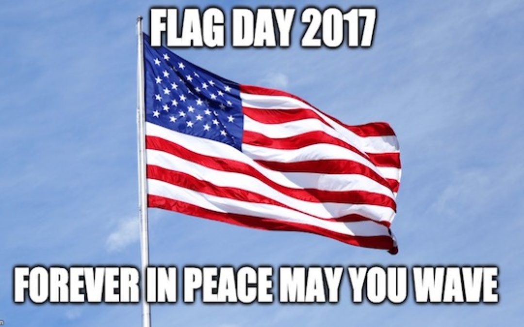 June 14th Flag Day: Happy 240th Birthday Old Glory