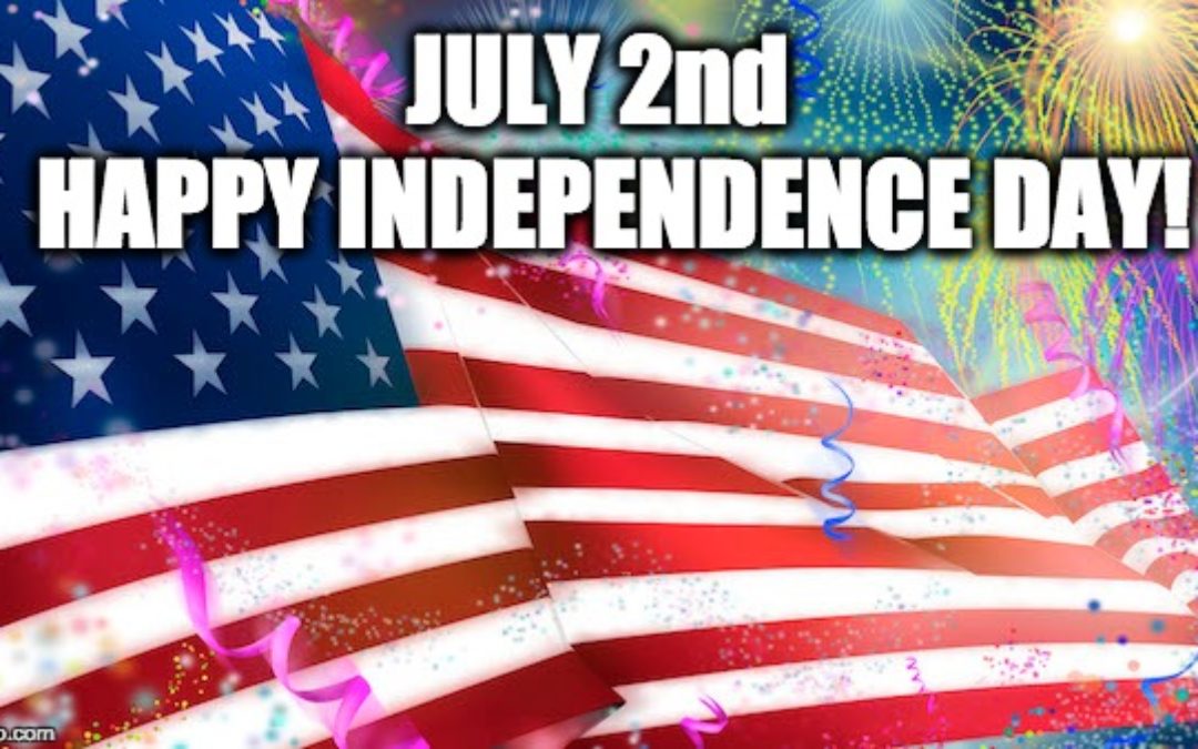 July 2nd Is Independence Day, NOT July 4th