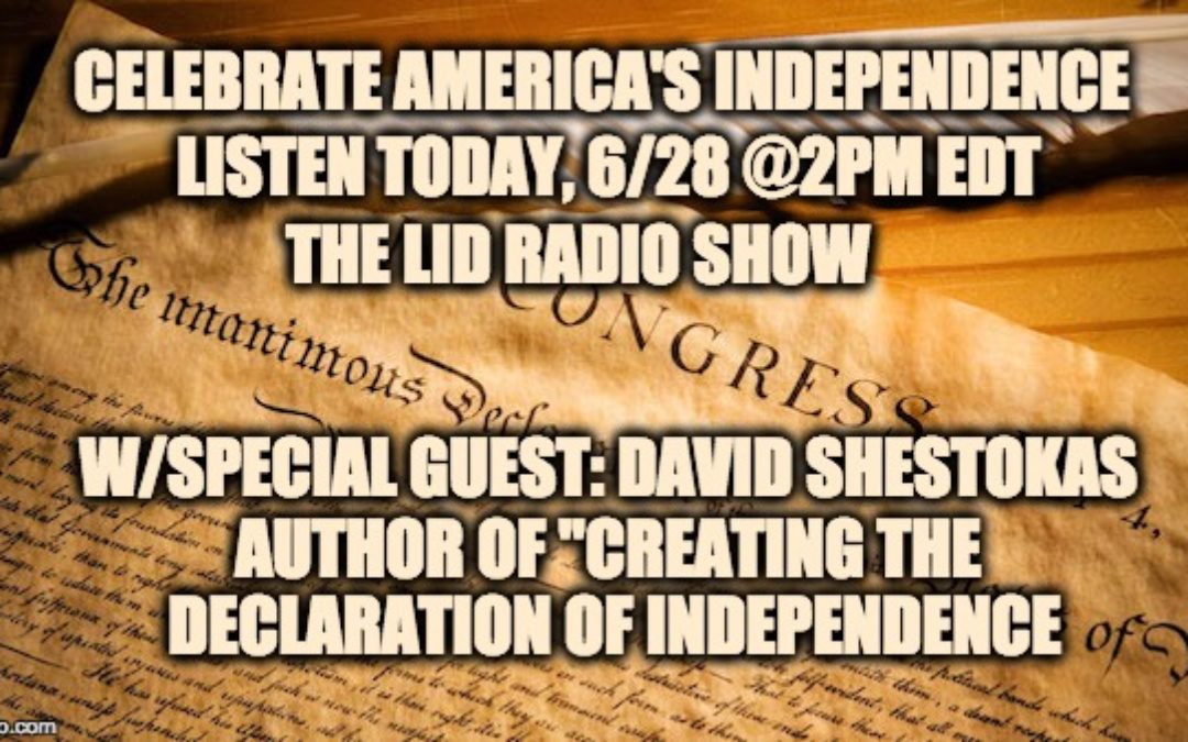 Celebrate America’s Independence Today @2pm- The Lid Radio Show W/ Guest David Shestokas