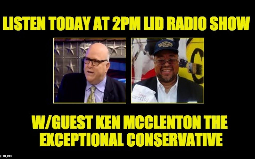 Lid Radio Show Today @2p EDT, W/Guest Ken McClenton the Exceptional Conservative