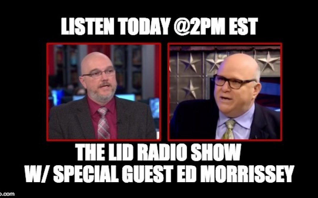 Listen Today @ 2PM EST: The Lid Radio Show W/ Guest Ed Morrissey