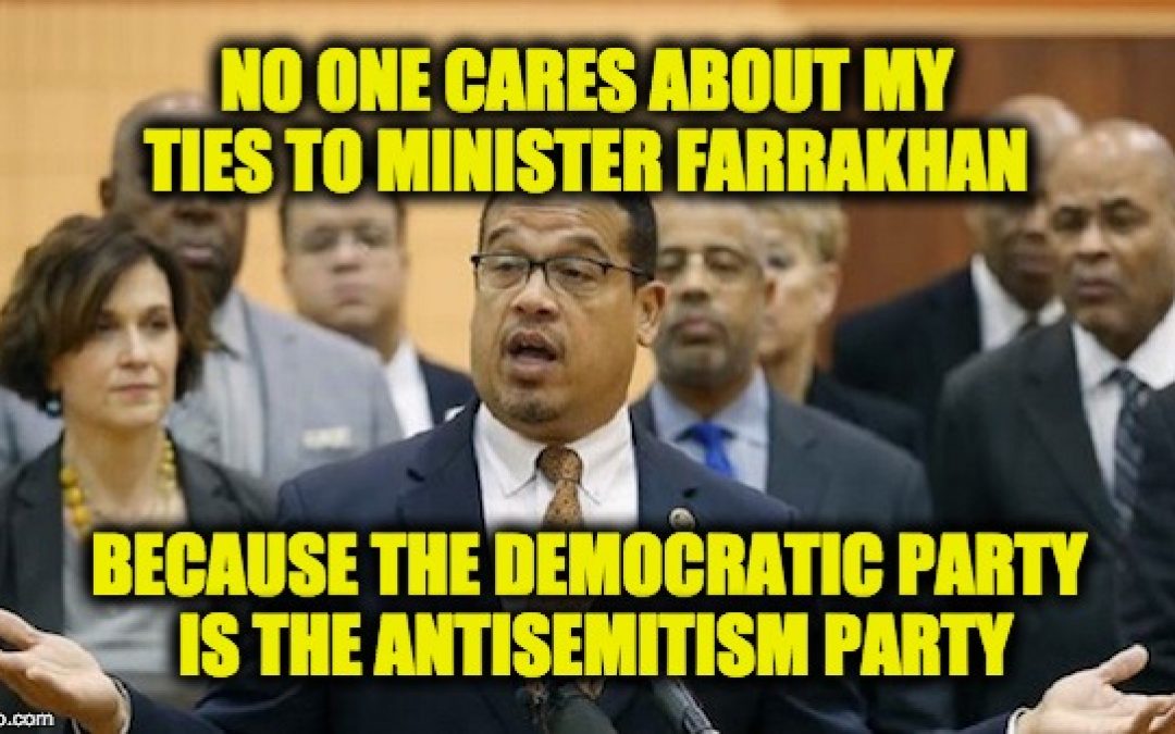 Ellison & Farrakhan Are Systemic Of Democratic Party’s Antisemitism