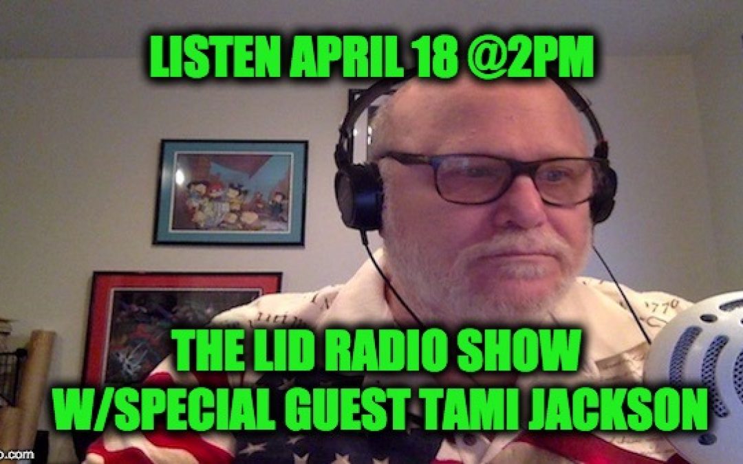 Today 4/18 @2pm EDT:  Lid Radio Show w/Special Guest Tami Jackson