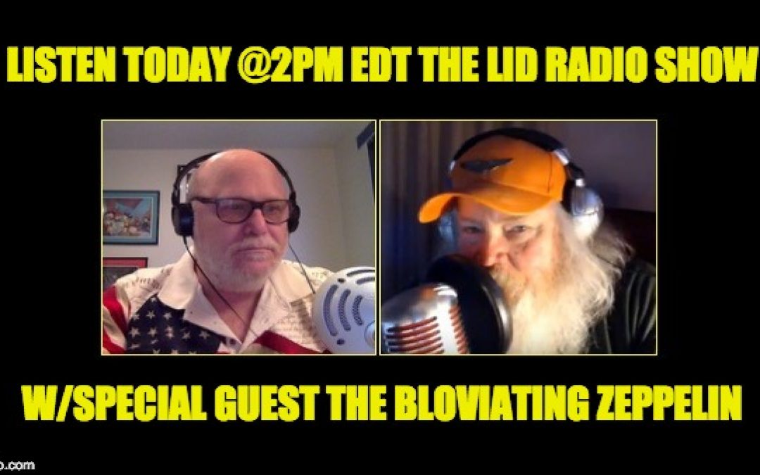 Don’t Miss Today’s Lid Radio Show W/ Guest The Bloviating Zeppelin