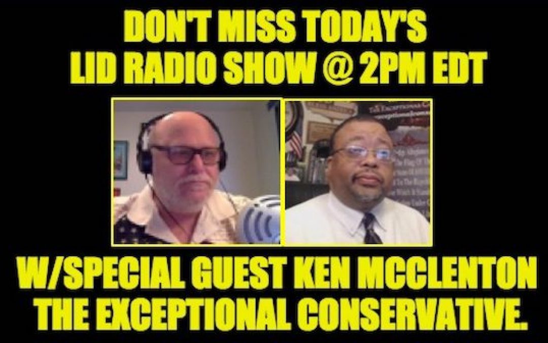 The Lid Radio Show Is Back TODAY! W/ Guest Ken McClenton, the Exceptional Conservative