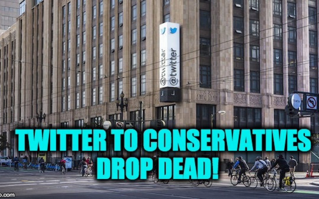 Twitter To Conservatives: DROP DEAD!