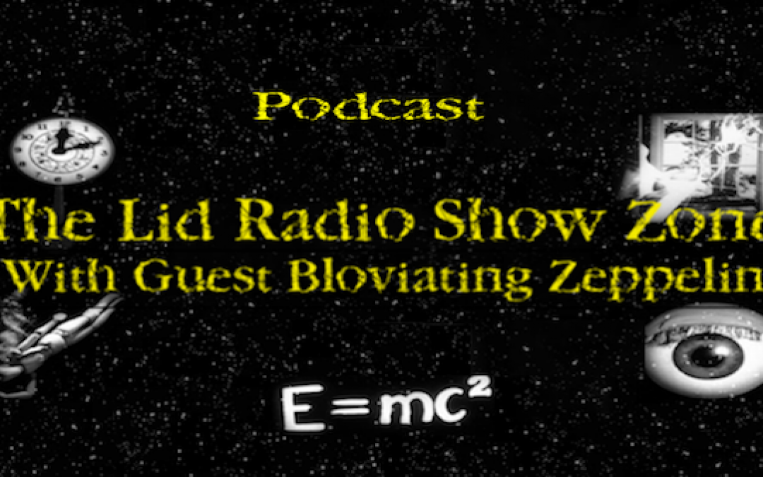 Podcast: Lid Radio Show Twilight Zone Episode Featuring The Bloviating Zeppelin