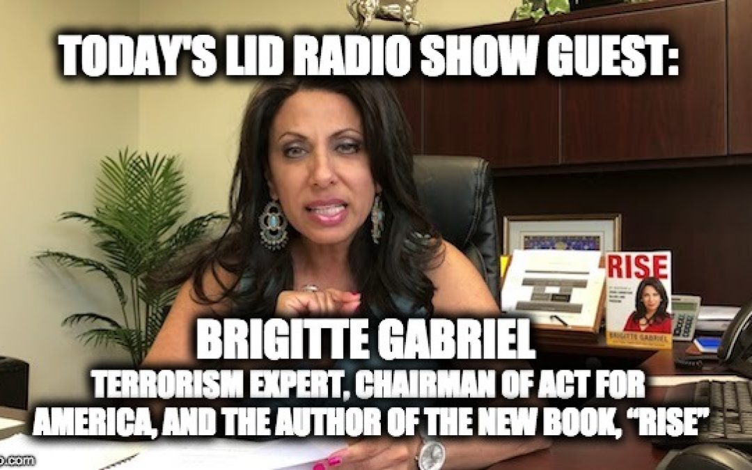 Today’s Lid Radio Show Special Guest Brigitte Gabriel, Terrorism Expert and Author