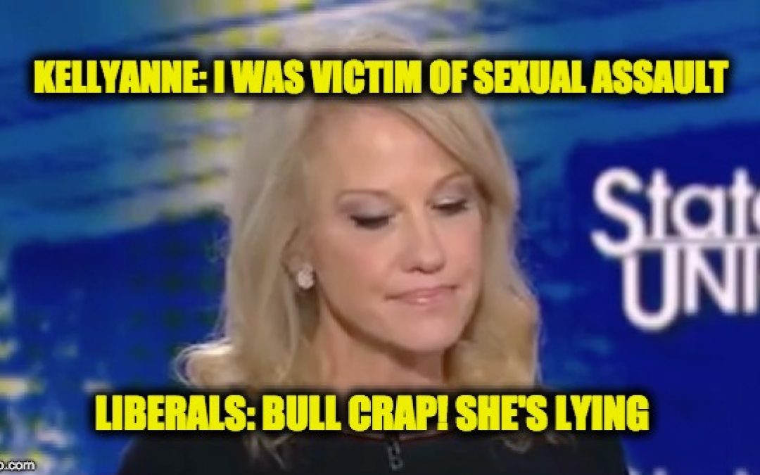 Hypocritical Liberals Cry Bullsh*t When Kellyanne Conway Says She’s A Sexual Assault Victim