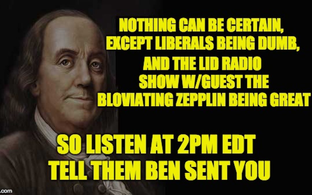 Lid Radio Show: Throwing Ice At The Liberals With The Bloviating Zepplin