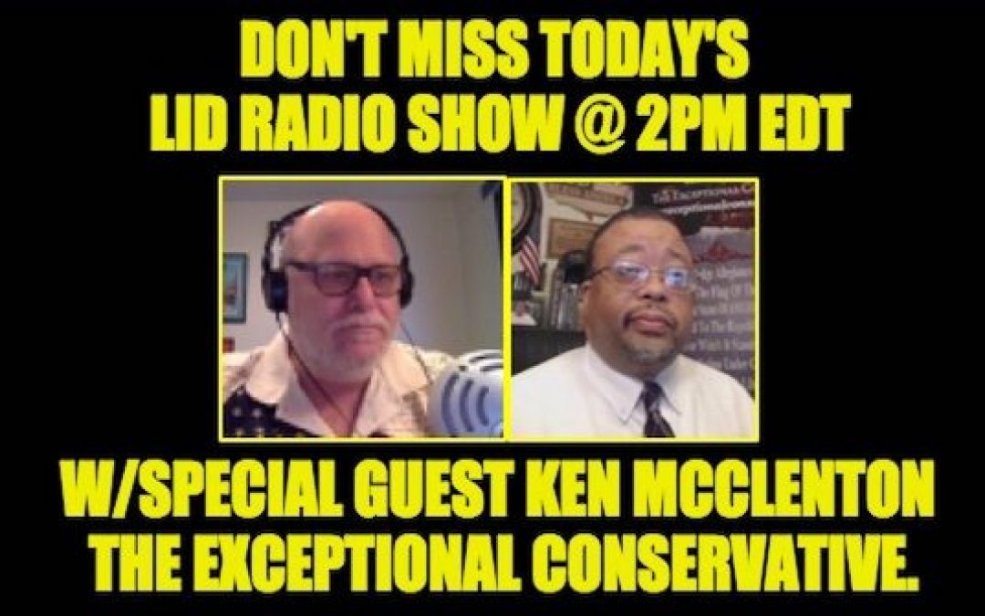 DON’T MISS! Lid Radio Show @2pm Today W/ Guest Ken McClenton: The Exceptional Conservative
