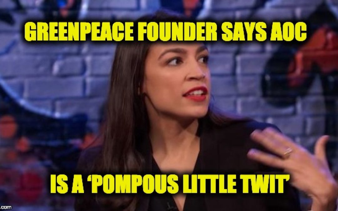 Greenpeace Founder Calls Rep. Alexandria Ocasio-Cortez ‘Pompous Little Twit’