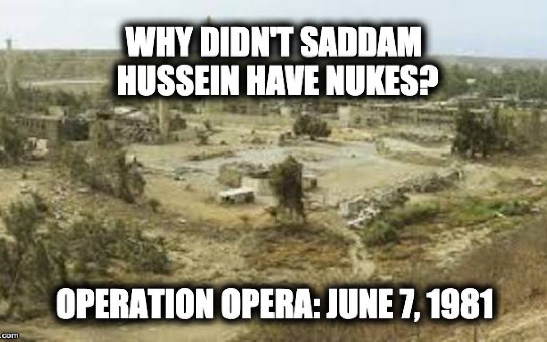 June 7th 1981-Operation Opera: The Reason Saddam Hussein Didn’t Get The Bomb