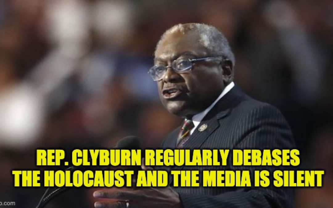 Why Is Rep. Clyburn Allowed To Use The Holocaust As A Political Weapon? Where’s The Media?