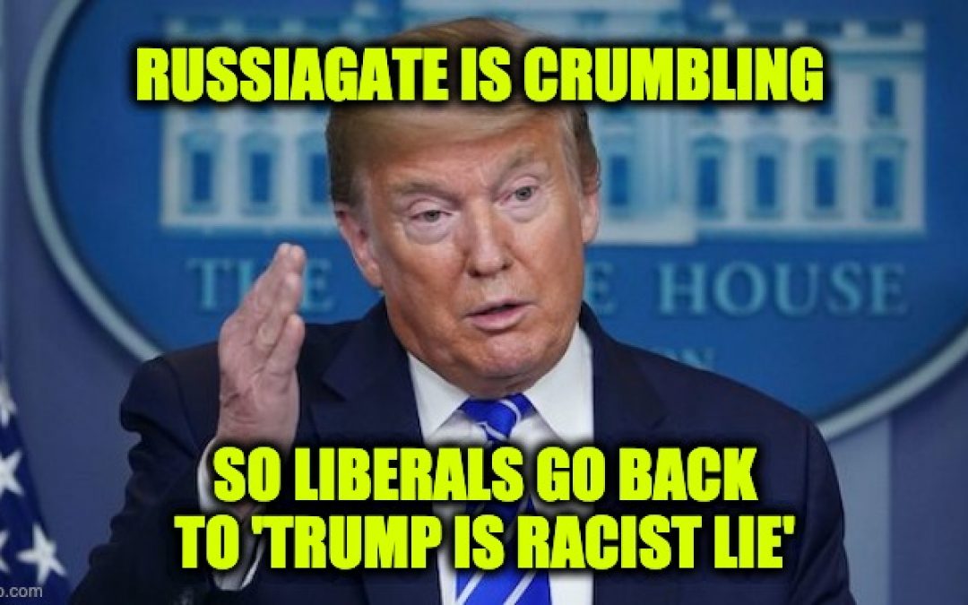 Bad Week For Russia Hoax So Liberals Are Back On The ‘Trump Is A Racist Lie’