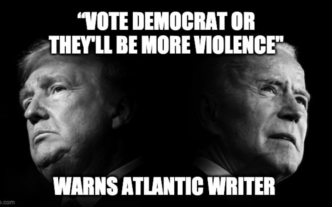 Atlantic Writer Warns, ‘Vote Democrat Or There Will Be More Violence’