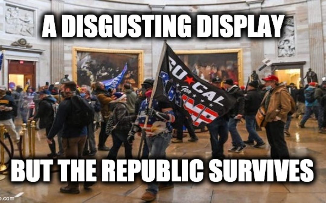 Disgusting Attack On The U.S. Capitol-But The Republic Survives