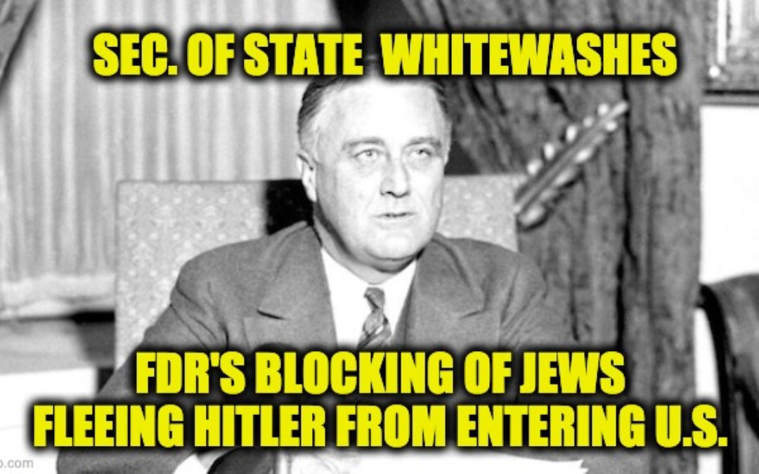 Blinken’s Holocaust Gaffe-Whitewashing FDR’s Anti-Semitic Policies