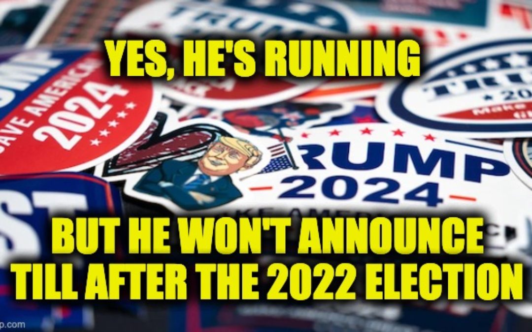 Yes He’s Running:  But Trump Was Talked Out Of Announcing ’24 Till After MidTerms