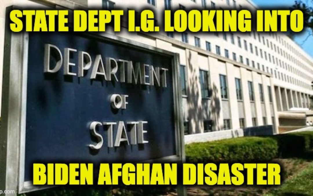 State Department I.G. Investigating Biden Afghanistan Disaster