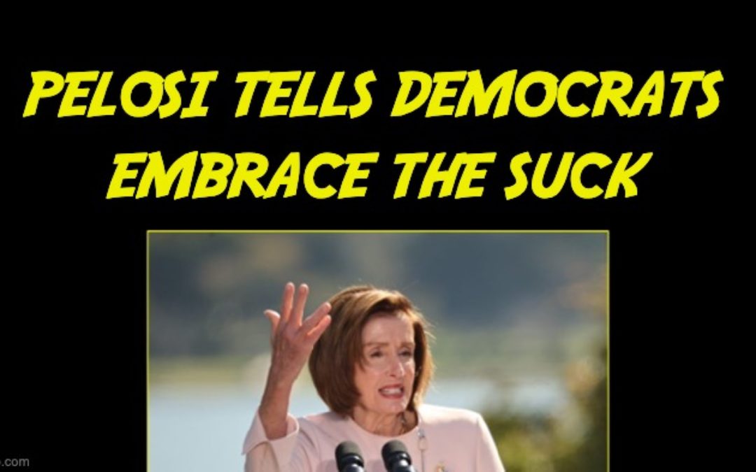 Pelosi Tries Rallying Democrats Around Neutered Agenda “Embrace The Suck”
