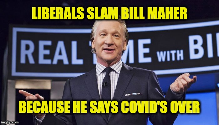 Bill Maher said pandemic's over