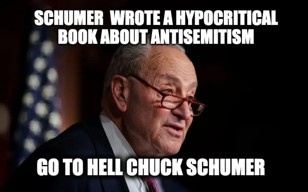 Go To Hell Chuck Schumer! (Did Nothing To Fight Antisemitism)